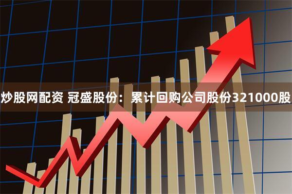 炒股网配资 冠盛股份：累计回购公司股份321000股