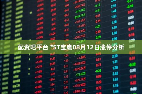 配资吧平台 *ST宝鹰08月12日涨停分析